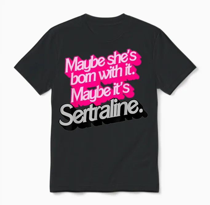 Peut-ĂȘtre Qu'elle Est NĂ©e Avec. Peut-ĂȘtre Que C'est Sertraline. Unisex T-Shirt in Black