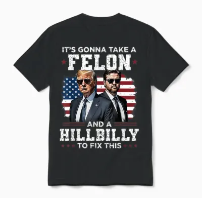 Trump Vance It's Gonna Take a Felon and a Hillbilly to Fix Unisex T-Shirt - Black
