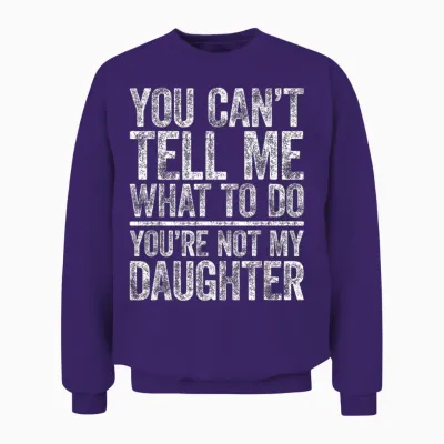 You Can't Tell Me What to Do You're Not My Daughter Unisex Sweatshirt - Purple