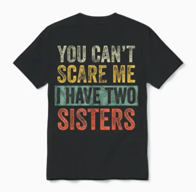 You Can't Scare Me I Have Two Sisters, Funny Brother Joke Unisex T-Shirt - Black
