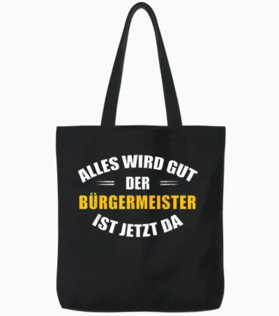 T-Shirt with German Text "alles Wird Gut, Der Bürgermeister Ist Jetzt Da!", Black Tote Bags - Black