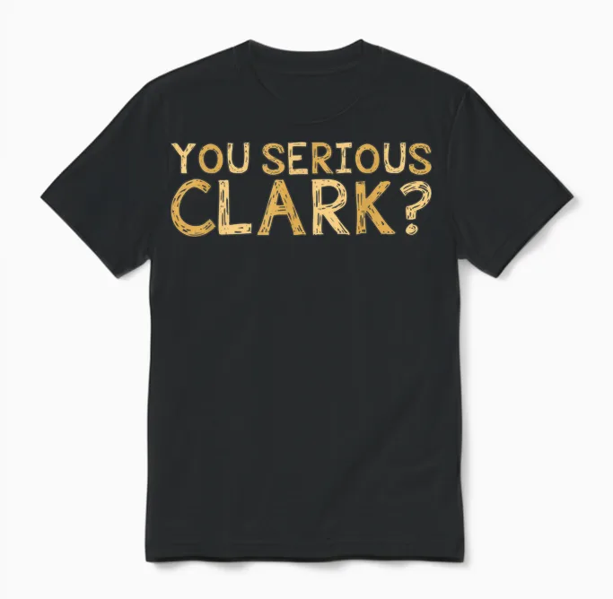 You Serious Clark - Funny Movie - Christmas Movie Unisex T-Shirt in Black