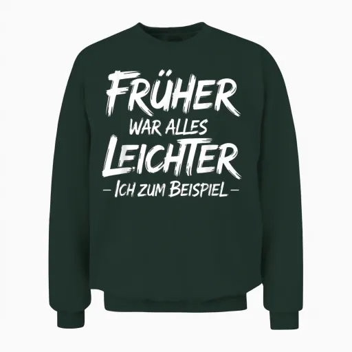 T-Shirt with German Text "früher War Alles Leichter Ich Zum Beispiel Unisex Sweatshirt in Forest