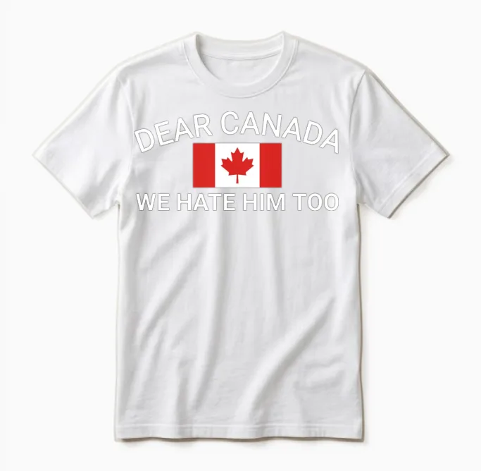 Dear Canada We Hate Him Too Political Protest Wome Unisex T-Shirt in White