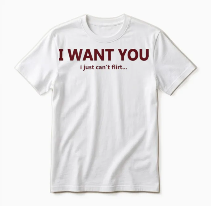 Funny I Want You I Just Can't Flirt Quote Unisex T-Shirt in White