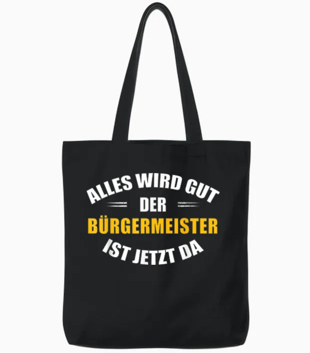 T-Shirt with German Text "alles Wird Gut, Der Bürgermeister Ist Jetzt Da!", Black Tote Bags in Black
