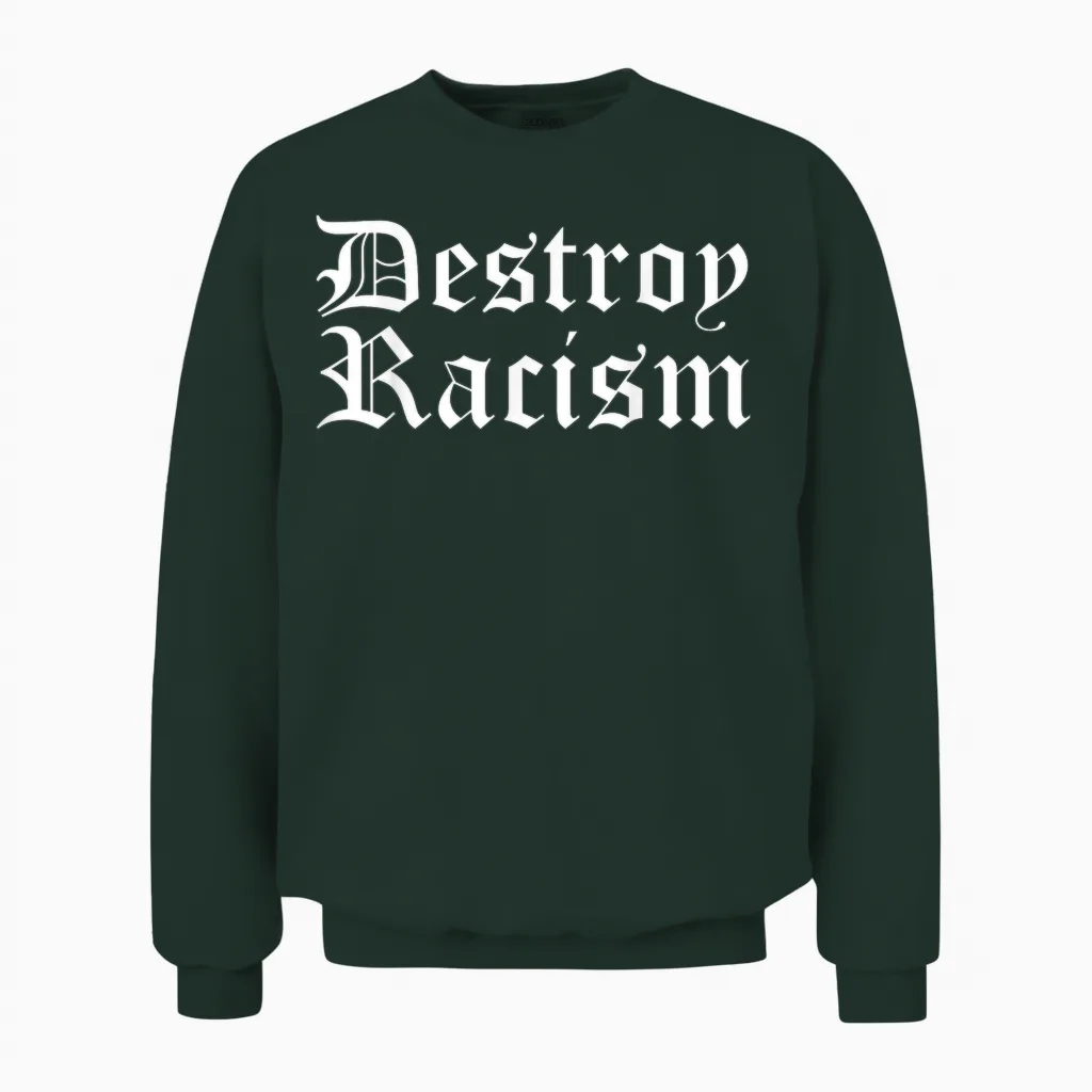 Destroy Racism, Peace, Unity Anti-Racist Unisex Sweatshirt in Forest