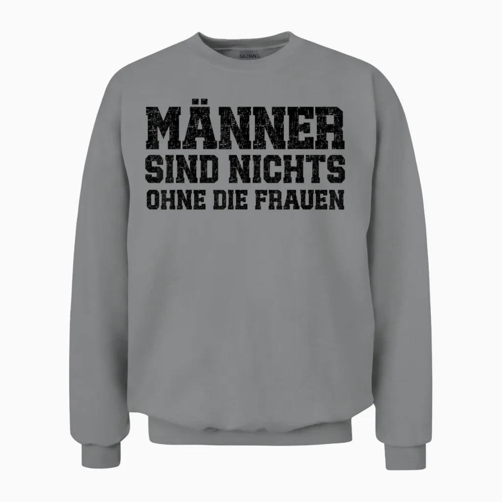 Men Are Nothing Without the Women Funny Slogan T-Shirt, Gray Unisex Sweatshirt in Sport Grey
