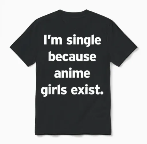Single, Weil Es Anime-Girls Gibt Lustiges Cringe Weeb Otaku Unisex T-Shirt in Black