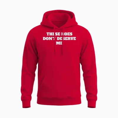 These Hoes Dont Deserve Me Sassy Quote Unisex Hoodie - Red