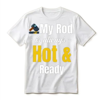 My Rod Is Always Hot and Ready Funny Ironworker Unisex T-Shirt - White