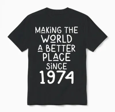 Making the World a Better Place Since 1974 Unisex T-Shirt - Black
