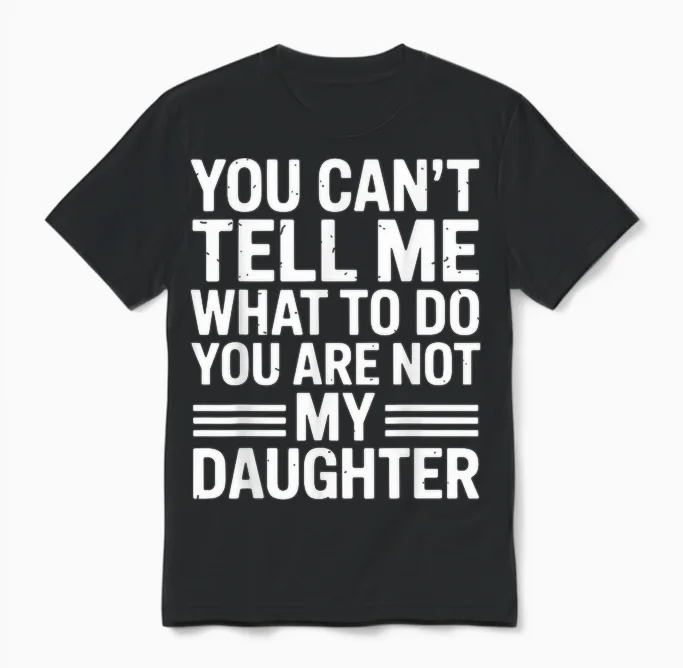 You Can't Tell Me You're Not My Daughter Unisex T-Shirt in Black
