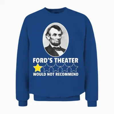 Ford's Theater Would Not Recommend Abraham Lincoln Unisex Sweatshirt - Royal