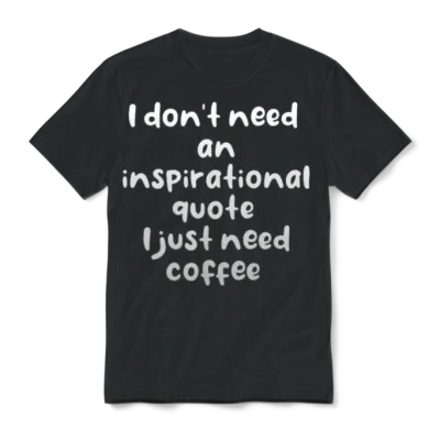 I Don't Need an Inspirational Quote I Just Need Unisex T-Shirt - Black