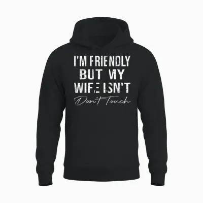 I'm Friendly but My Wife Isn't Don't Touch Funny Husband Unisex Hoodie - Black