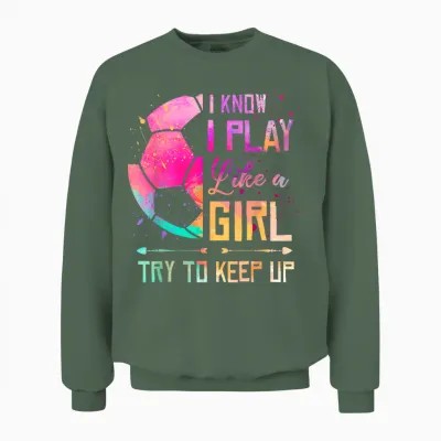I Know I Play Like a Girl Soccer Unisex Sweatshirt - Military Green