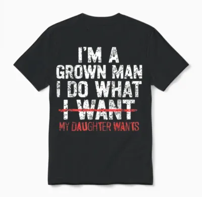 I'm a Grown Man I Do What My Daughter Wants Funny Dad Father Unisex T-Shirt - Black