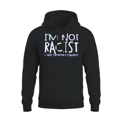 I'm Not Racist I Hate Everyone Equally Racist Unisex Hoodie - Black