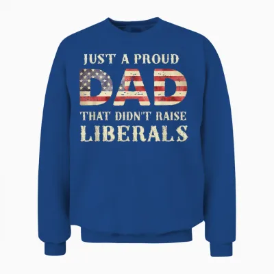 Just a Proud Dad That Didn't Raise Liberals, Father's Day Unisex Sweatshirt - Royal