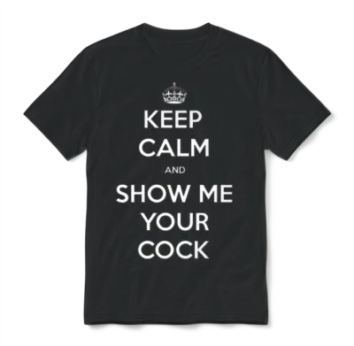 Keep Calm and Show Me Your Cock Unisex T-Shirt - Black