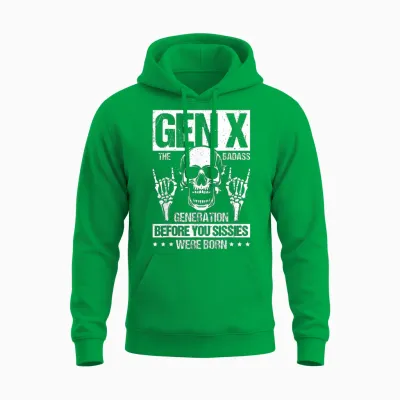 Gen X the Badass Generation Before You Sissies Were Born Unisex Hoodie - Irish Green