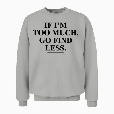 If I'm Too Much, Go Find Less Funny (on Back) Unisex Sweatshirt - Ash