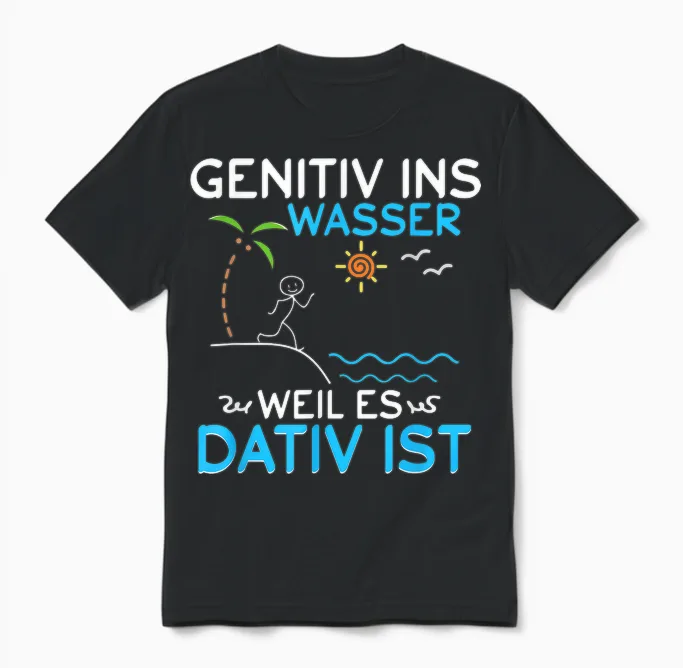 Deutsch Grammatik Shirt Genitiv Ins Wasser Weil Es Dativ Ist Unisex T-Shirt in Black