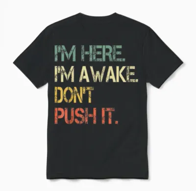 Funny Teen Saying I'm Here I'm Awake Don't Push It Sarcastic Unisex T-Shirt - Black