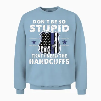 Policeman Dont Be So Stupid Police Officer Cop Unisex Sweatshirt - Light Blue