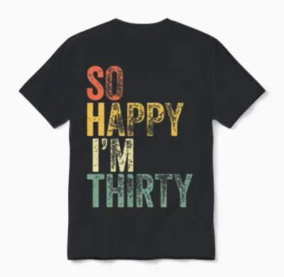 So Happy I'm Thirty, Funny 30th Birthday Unisex T-Shirt - Black