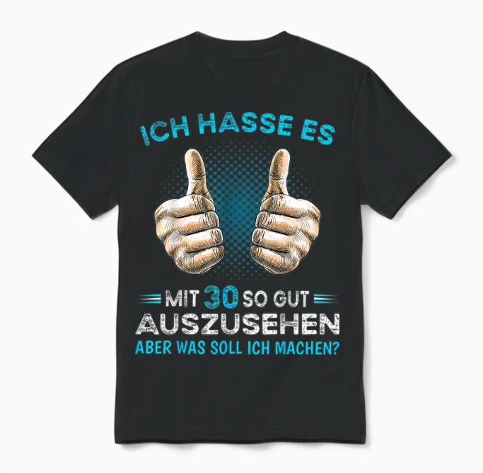Ich Hasse Es Mit 30 So Gut Aussehen Was Soll Ich Machen? T-Shirt, Black Unisex T-Shirt in Black
