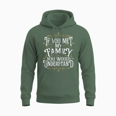 Funny Family, if You Met My Family You'd Understan Unisex Hoodie - Military Green