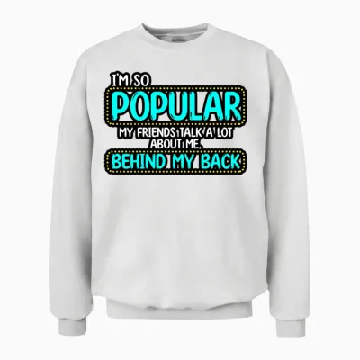 I’m So Popular My Friends Talk a Lot About Me Unisex Sweatshirt - White