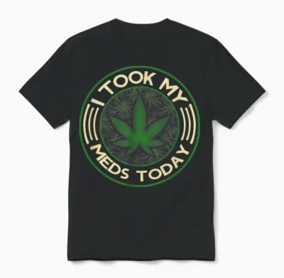 I Took My Meds Today Marijuana Weed Cannabis Sayings Unisex T-Shirt - Black