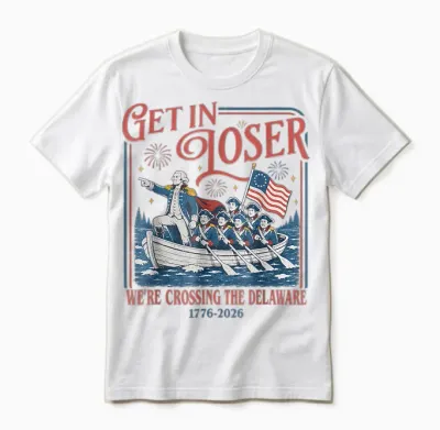 Get in Loser We're Crossing the Delaware 1776 2026 4th July Unisex T-Shirt - White