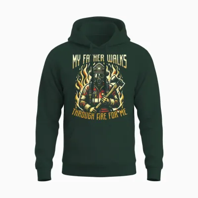 My Father Walks Through Fire for Me Firefighter Unisex Hoodie - Forest
