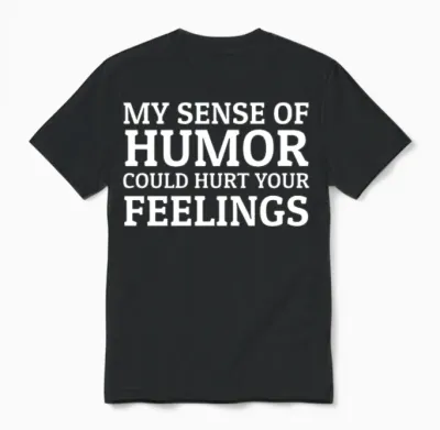Black Humor Sarcasm Dirty Humor Sense of Humor Unisex T-Shirt - Black