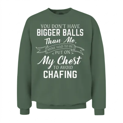 You Dont Have Bigger Balls Than Me Mine Had to Be Unisex Sweatshirt - Military Green