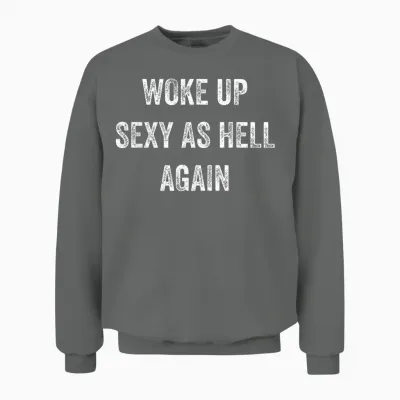 I Woke Up Sexy as Hell Again Funny Sarcastic Women Saying Unisex Sweatshirt - Graphite Heather