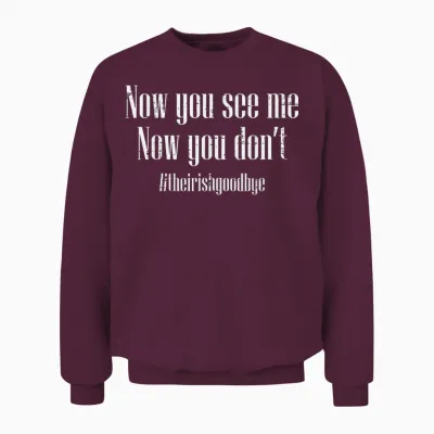 St Patricks Day Irish Goodbye Now You See Me Men Women Unisex Sweatshirt - Maroon