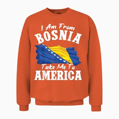 I Am from Bosnia Take Me to America & Bosnien Herzegowina Unisex Sweatshirt - Orange