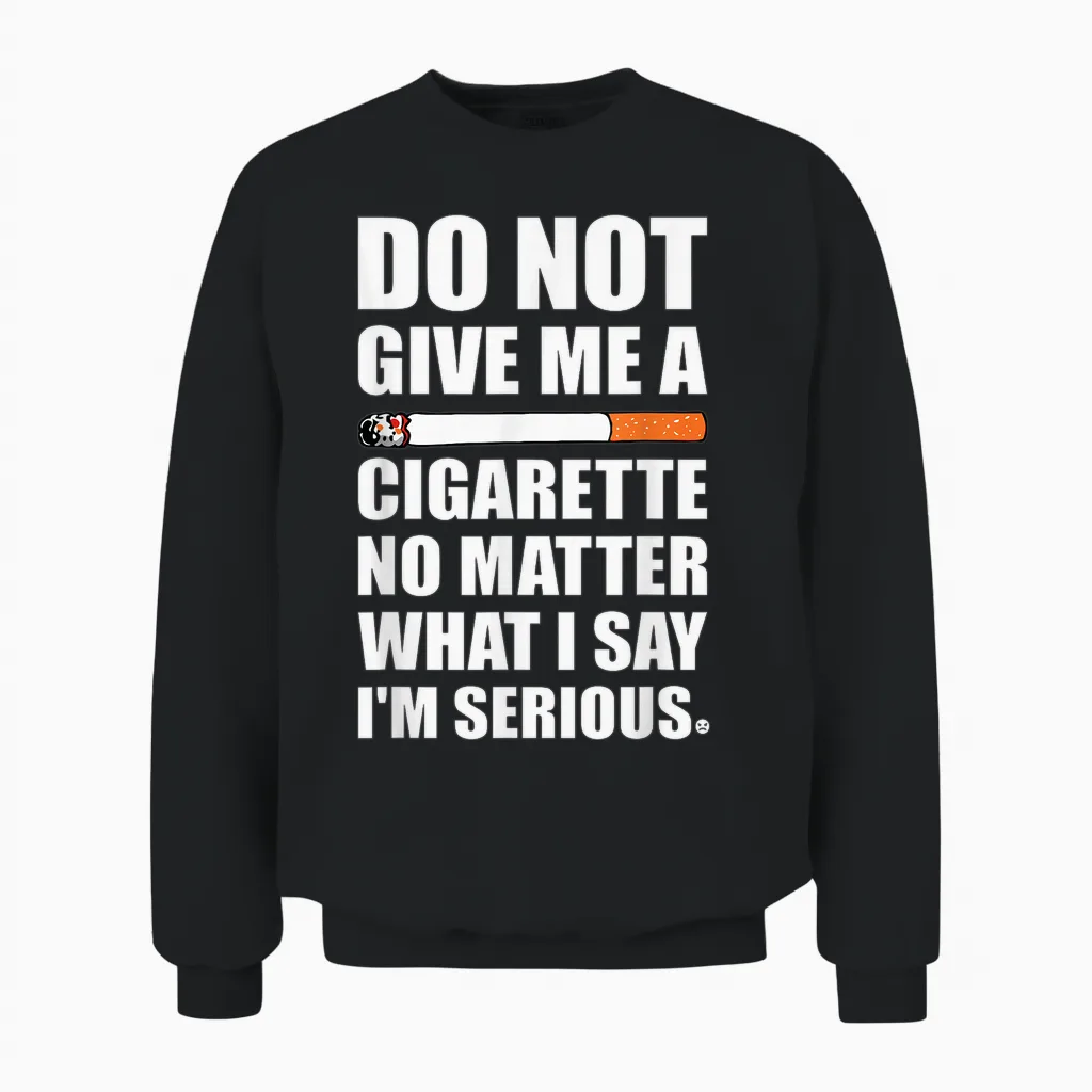 Do Not Give Me a Cigarette, Funny Quit Smoking Gag Unisex Sweatshirt in Black
