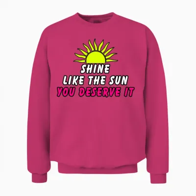 Shine Like the Sun Because You Deserve It Unisex Sweatshirt - Heliconia