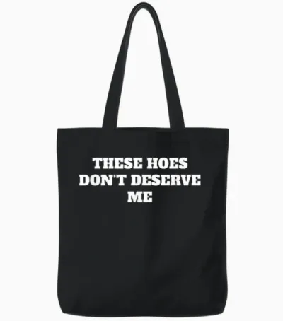These Hoes Dont Deserve Me Sassy Quote Tote Bags - Black