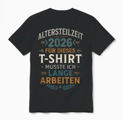 T-Shirt with German Text "altersteilzeit 2026 Für Dieses T-Shirt Musste I.., Black, S Unisex T-Shirt - Black