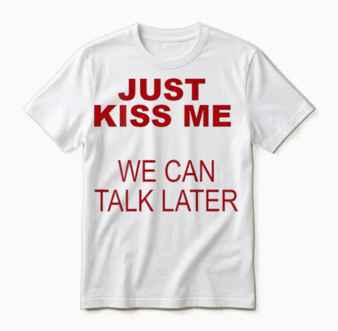 Just Kiss Me We Can Talk Later Unisex T-Shirt in White