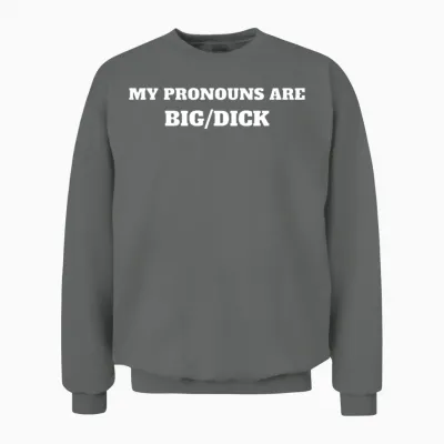 My Pronouns Are Big/dick Unisex Sweatshirt - Graphite Heather