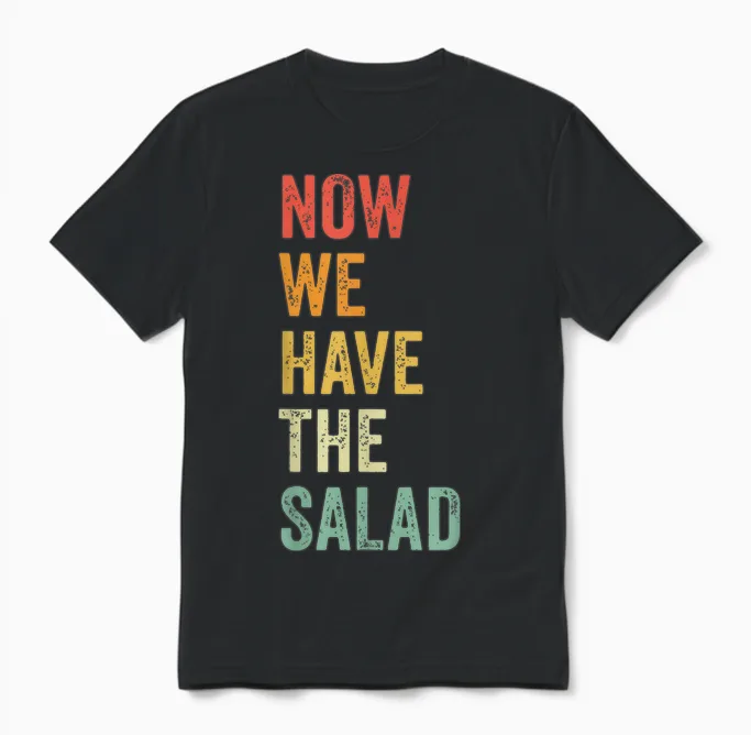 Now We Have the Salad - Jetzt Haben Wir Den Salat Unisex T-Shirt in Black
