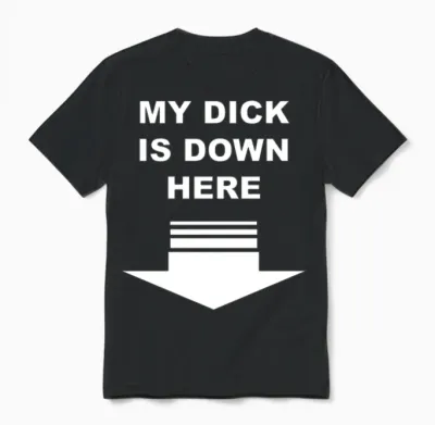 My Dick Is Down Here Unisex T-Shirt - Black